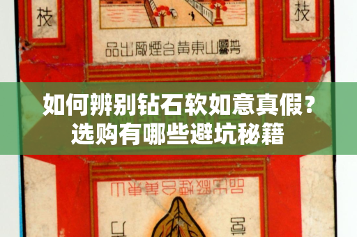 如何辨别钻石软如意真假？选购有哪些避坑秘籍